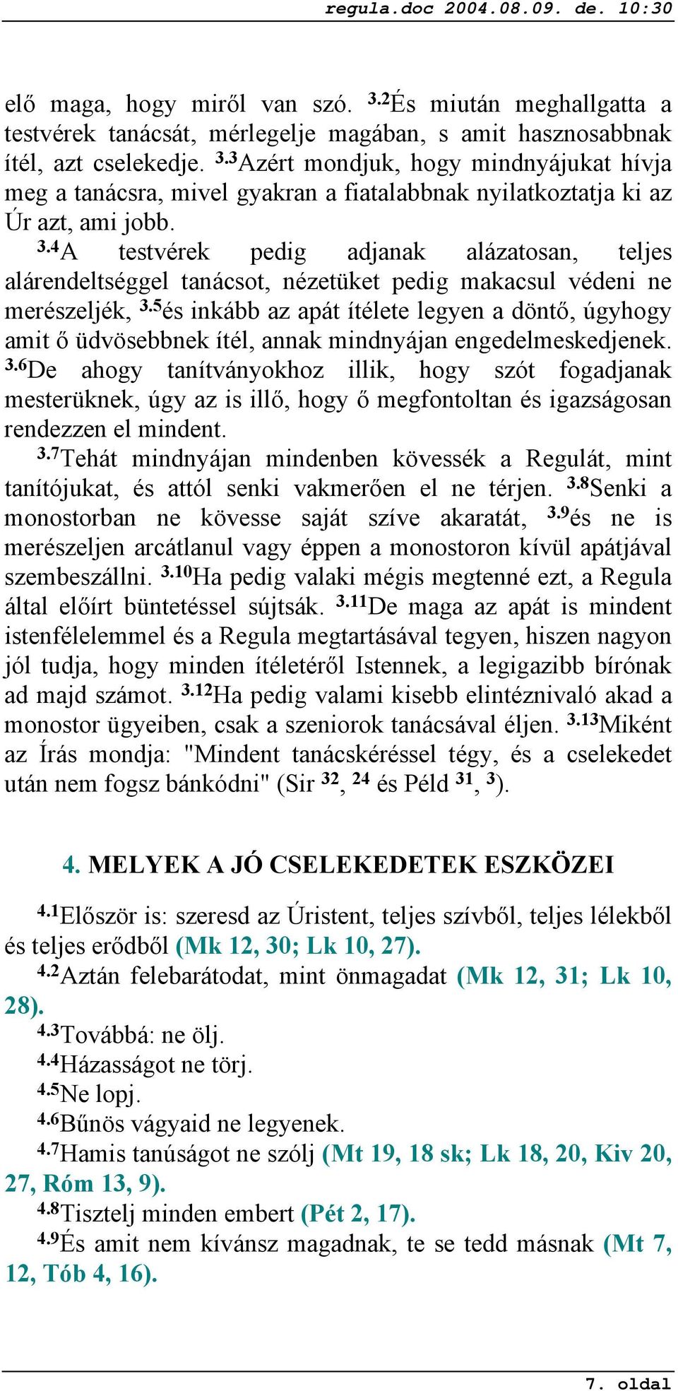 5 és inkább az apát ítélete legyen a döntő, úgyhogy amit ő üdvösebbnek ítél, annak mindnyájan engedelmeskedjenek. 3.