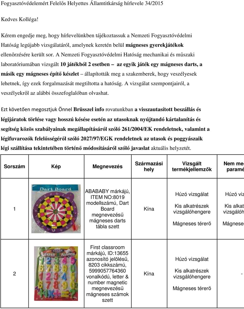 A Nemzeti Fogyasztóvédelmi Hatóság mechanikai és műszaki laboratóriumában vizsgált 10 játékból 2 esetben az egyik játék egy mágneses darts, a másik egy mágneses építő készlet állapították meg a