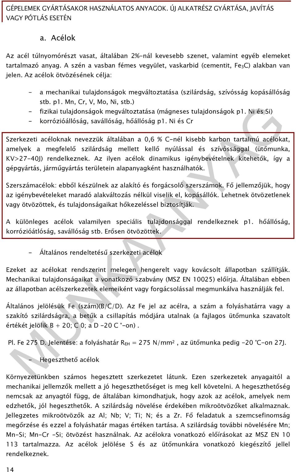 ) - fizikai tulajdonságok megváltoztatása (mágneses tulajdonságok p1. Ni és Si) - korrózióállóság, savállóság, hőállóság p1.