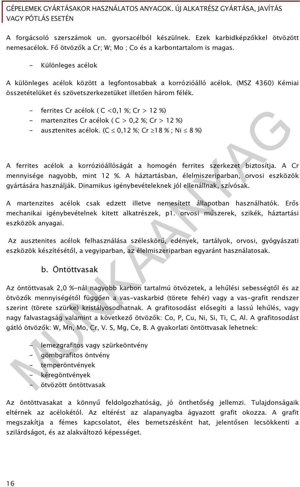 - ferrites Cr acélok ( C <0,1 %; Cr > 12 %) - martenzites Cr acélok ( C > 0,2 %; Cr > 12 %) - ausztenites acélok.