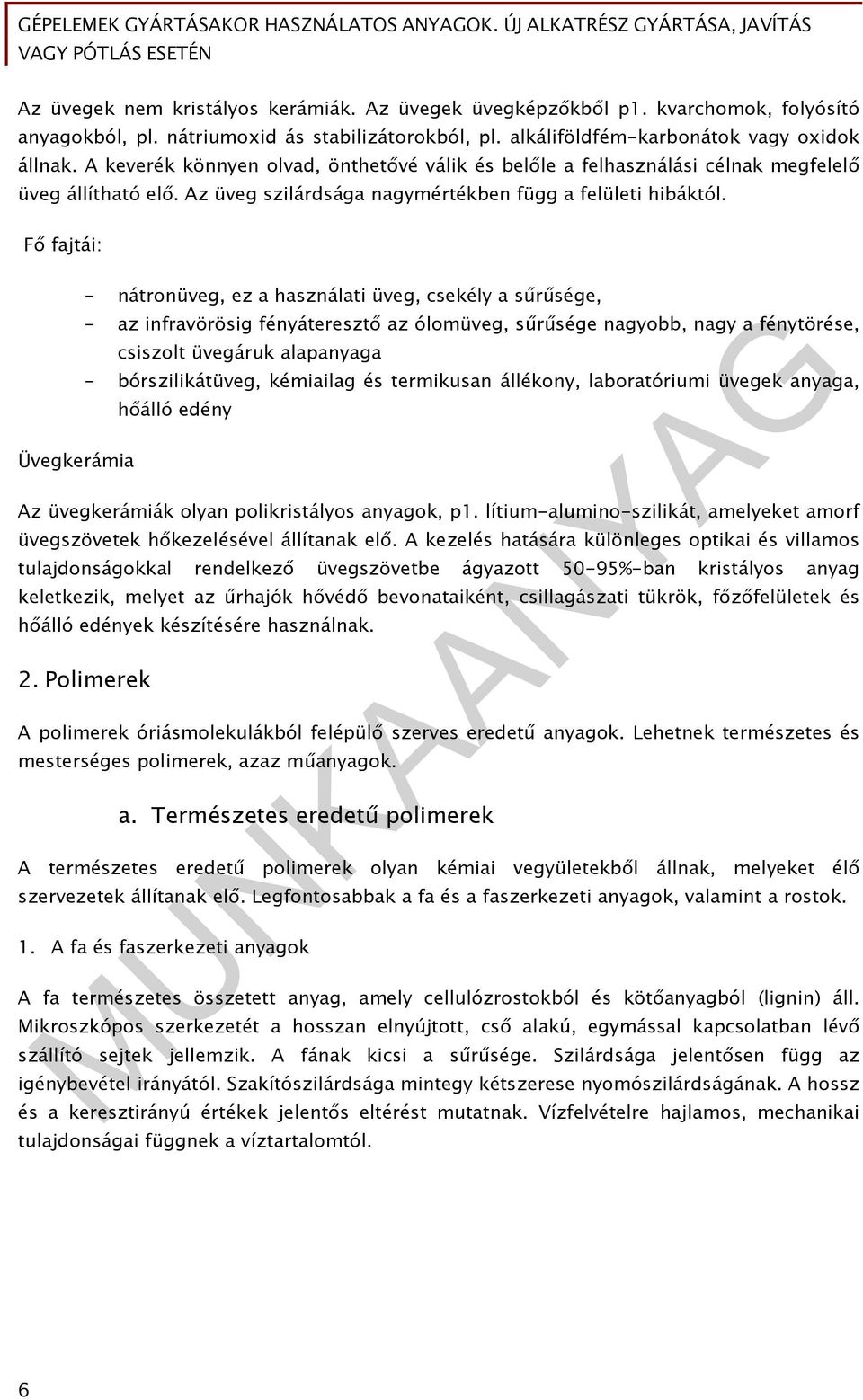 Fő fajtái: Üvegkerámia - nátronüveg, ez a használati üveg, csekély a sűrűsége, - az infravörösig fényáteresztő az ólomüveg, sűrűsége nagyobb, nagy a fénytörése, csiszolt üvegáruk alapanyaga -