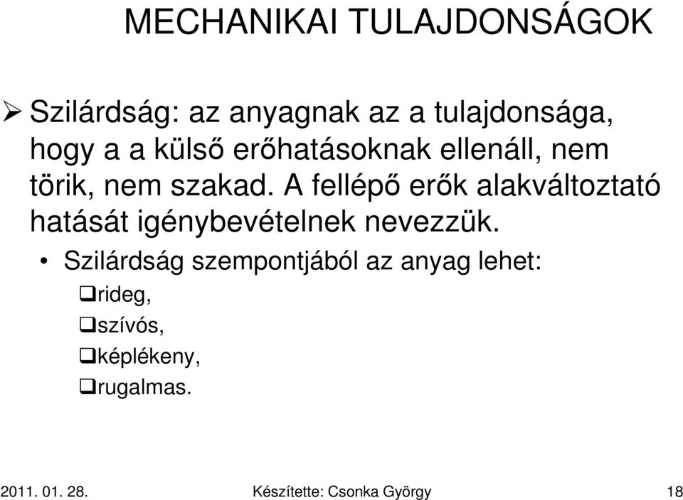 A fellépő erők alakváltoztató hatását igénybevételnek nevezzük.