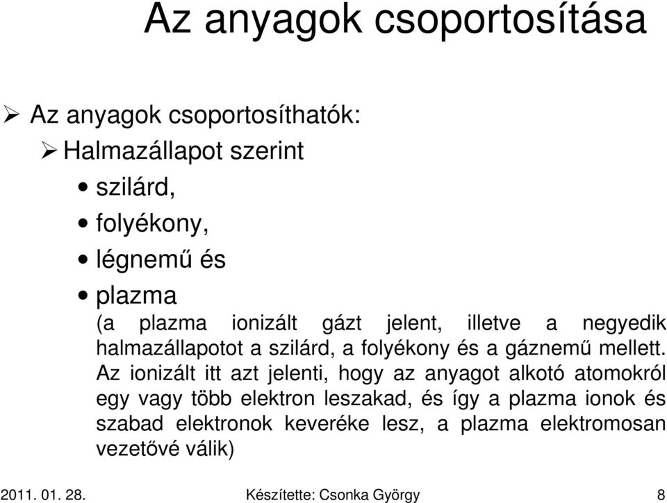 Az ionizált itt azt jelenti, hogy az anyagot alkotó atomokról egy vagy több elektron leszakad, és így a plazma