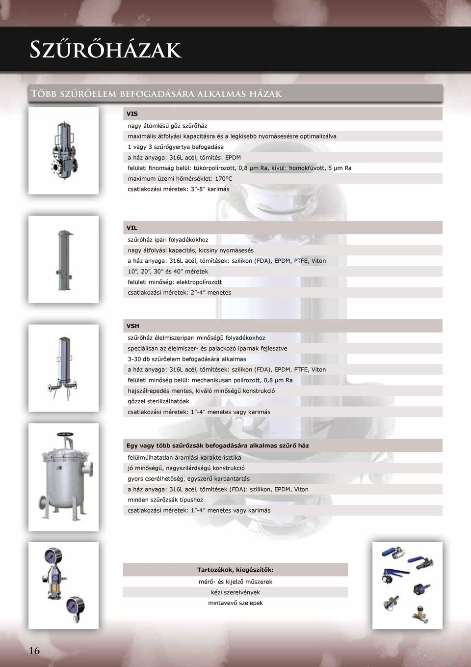 folyadékokhoz nagy átfolyási kapacitás, kicsiny nyomásesés a ház anyaga: 316L acél, tömítések: szilikon (FDA), EPDM, PTFE, Viton 10, 20, 30 és 40 méretek felületi minőség: elektropolírozott