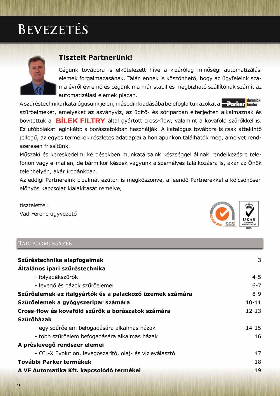 A szűréstechnikai katalógusunk jelen, második kiadásába belefoglaltuk azokat a szűrőelmeket, amelyeket az ásványvíz, az üdítő- és söriparban elterjedten alkalmaznak és bövítettük a által gyártott