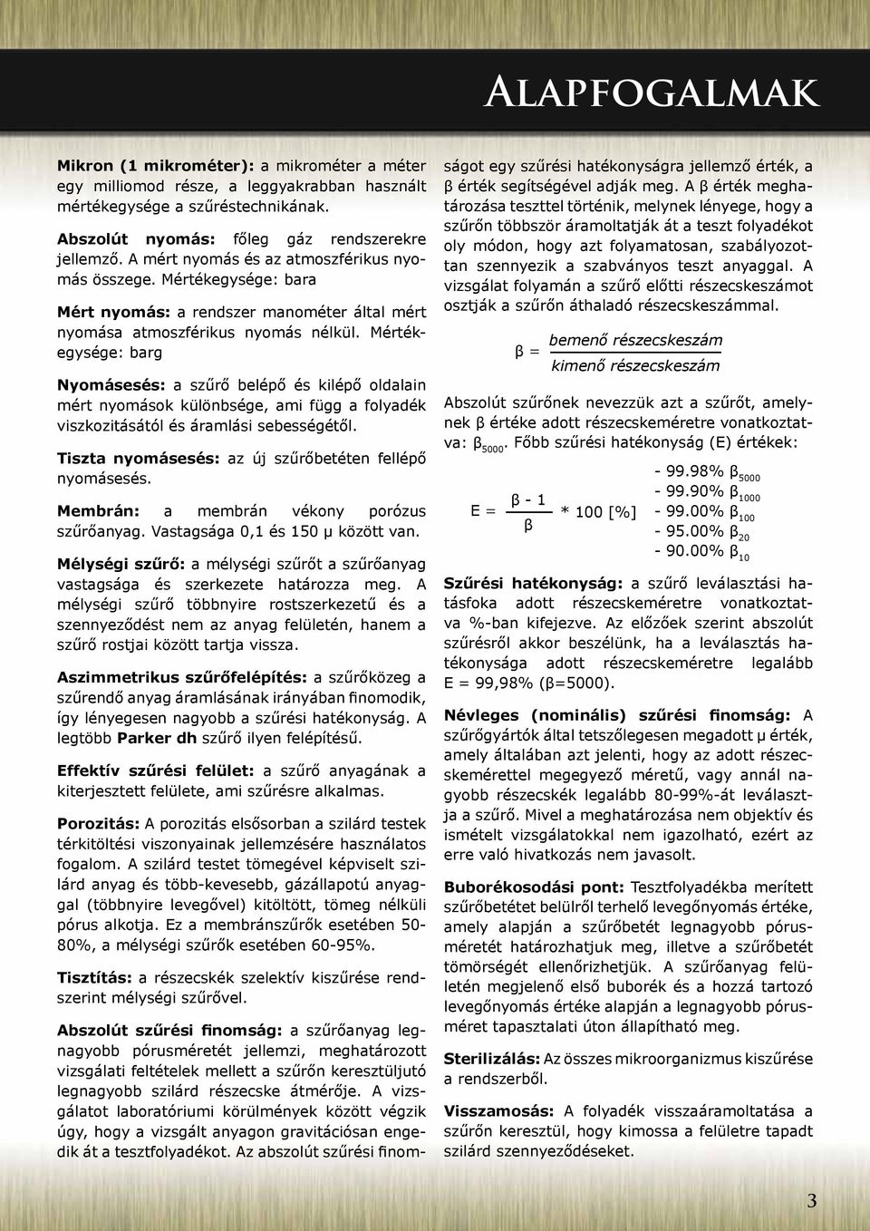 Mértékegysége: barg Nyomásesés: a szűrő belépő és kilépő oldalain mért nyomások különbsége, ami függ a folyadék viszkozitásától és áramlási sebességétől.