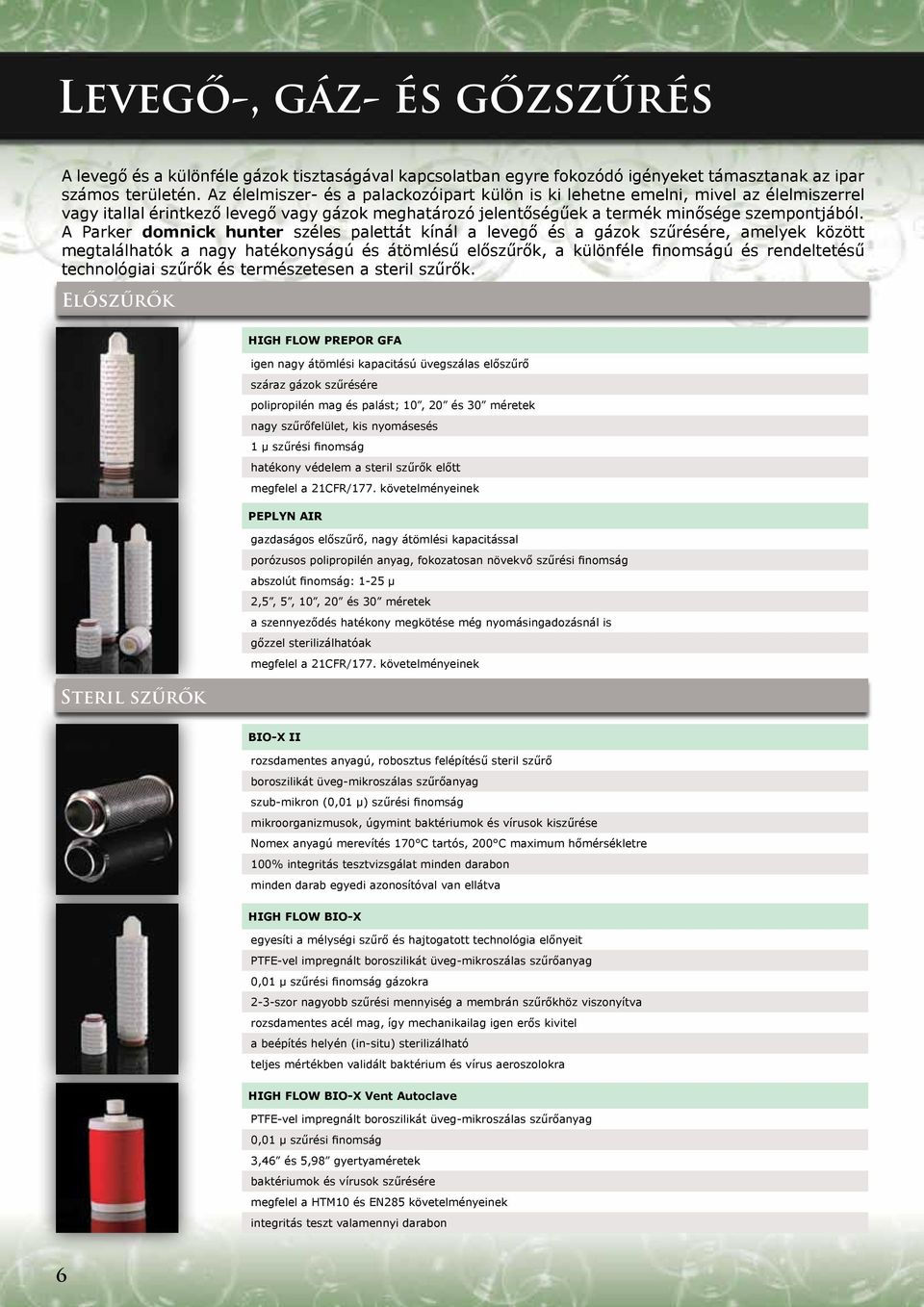 A Parker domnick hunter széles palettát kínál a levegő és a gázok szűrésére, amelyek között megtalálhatók a nagy hatékonyságú és átömlésű előszűrők, a különféle finomságú és rendeltetésű technológiai