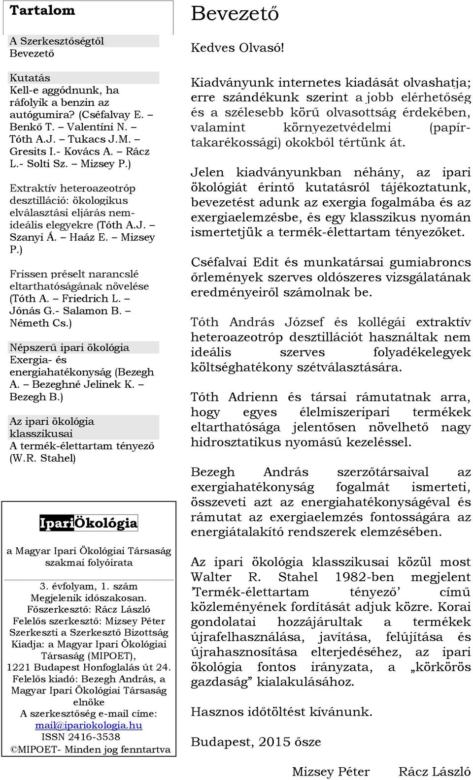 ) Frissen préselt narancslé eltarthatóságának növelése (Tóth A. Friedrich L. Jónás G.- Salamon B. Németh Cs.) Népszerű ipari ökológia Exergia- és energiahatékonyság (Bezegh A. Bezeghné Jelinek K.