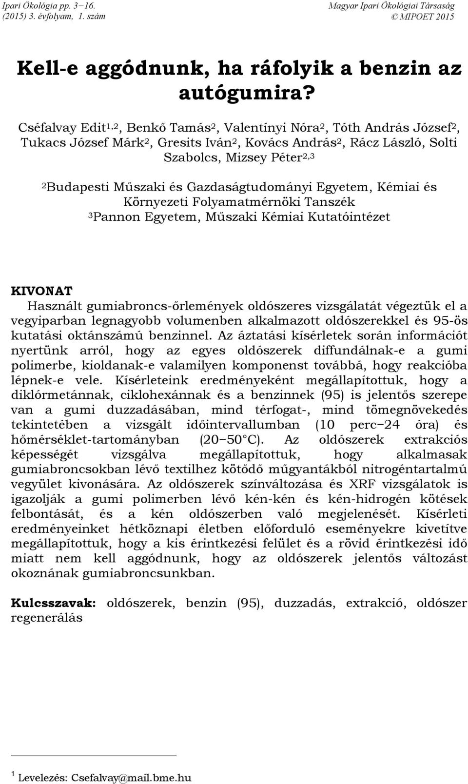 Gazdaságtudományi Egyetem, Kémiai és Környezeti Folyamatmérnöki Tanszék 3Pannon Egyetem, Műszaki Kémiai Kutatóintézet KIVONAT Használt gumiabroncs-őrlemények oldószeres vizsgálatát végeztük el a