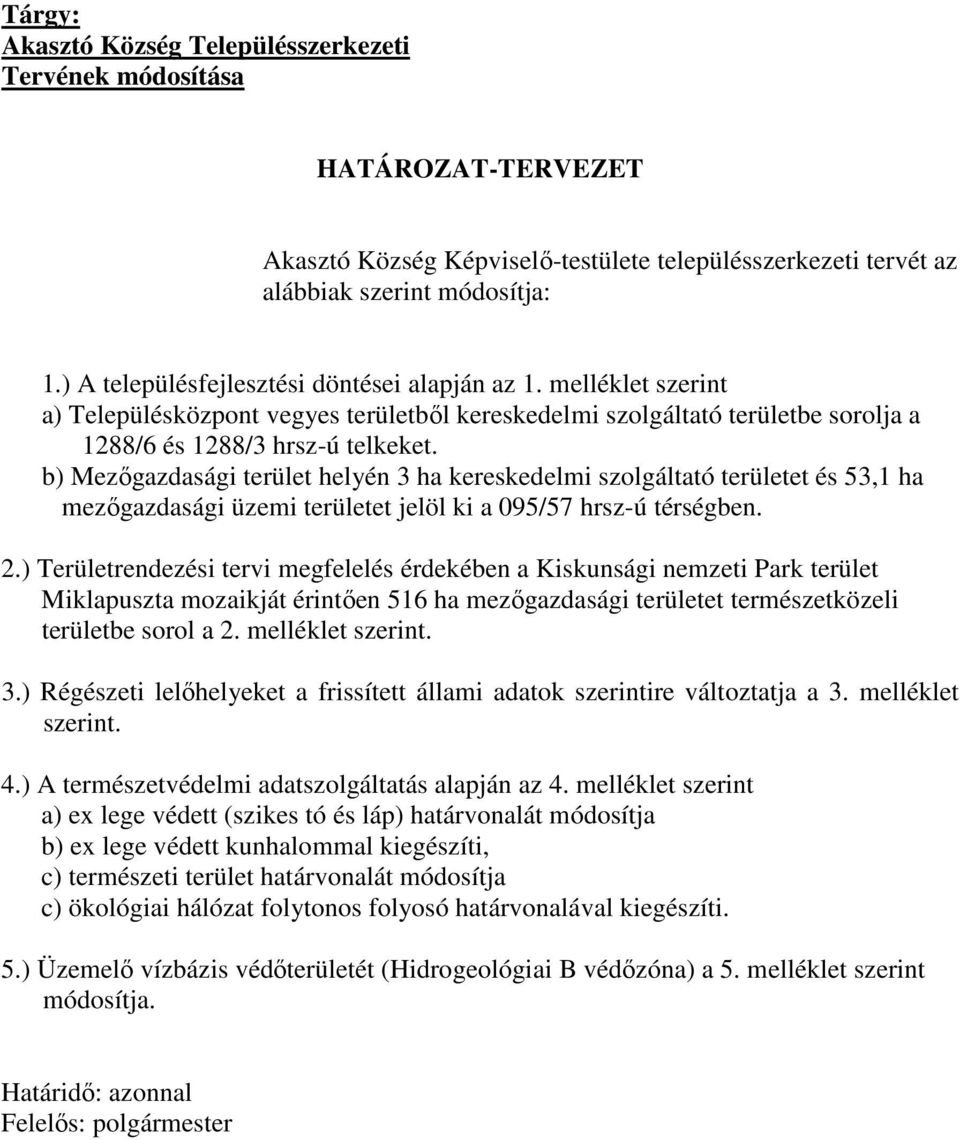 b) Mezőgazdasági terület helyén 3 ha kereskedelmi szolgáltató területet és 53,1 ha mezőgazdasági üzemi területet jelöl ki a 095/57 hrsz-ú térségben. 2.
