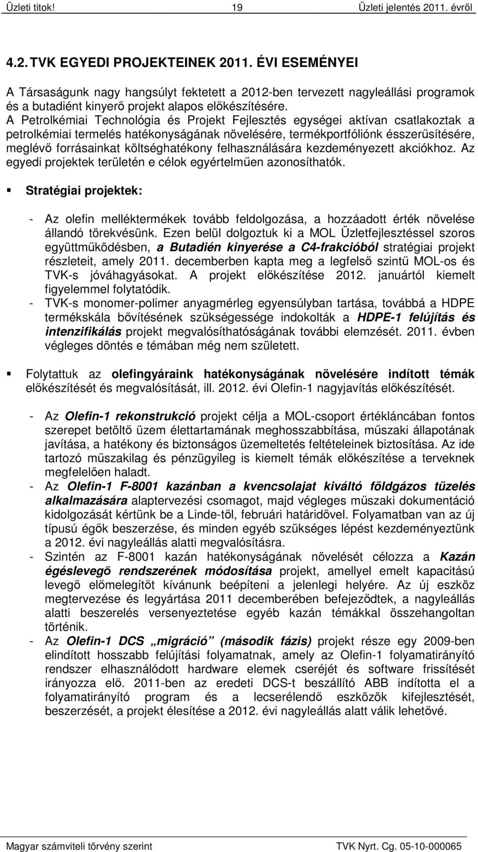 A Petrolkémiai Technológia és Projekt Fejlesztés egységei aktívan csatlakoztak a petrolkémiai termelés hatékonyságának növelésére, termékportfóliónk ésszerűsítésére, meglévő forrásainkat