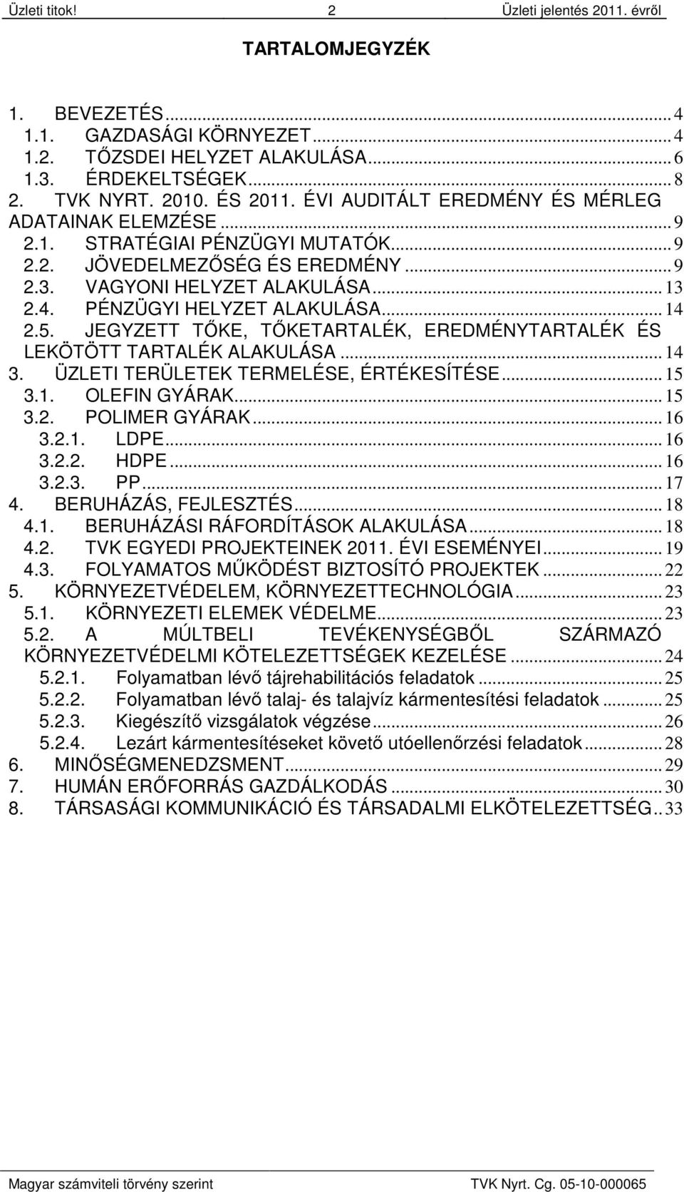 ..14 2.5. JEGYZETT TŐKE, TŐKETARTALÉK, EREDMÉNYTARTALÉK ÉS LEKÖTÖTT TARTALÉK ALAKULÁSA...14 3. ÜZLETI TERÜLETEK TERMELÉSE, ÉRTÉKESÍTÉSE...15 3.1. OLEFIN GYÁRAK...15 3.2. POLIMER GYÁRAK...16 3.2.1. LDPE.