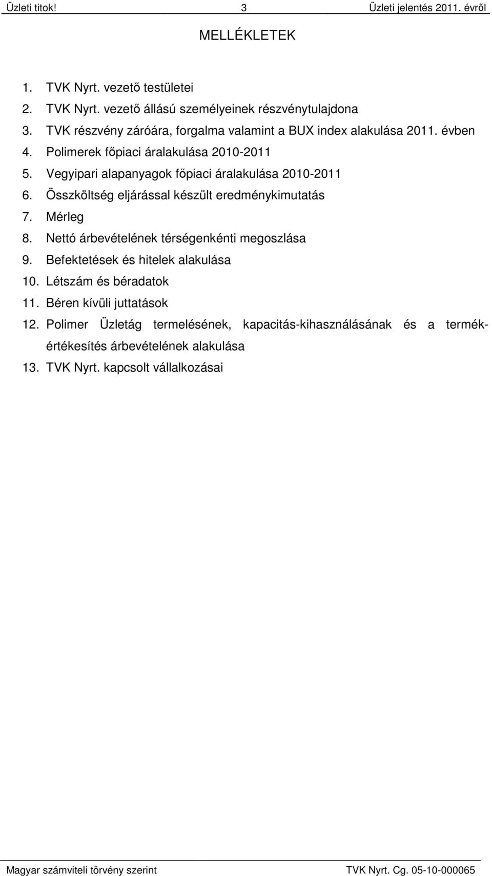 Vegyipari alapanyagok főpiaci áralakulása 2010-2011 6. Összköltség eljárással készült eredménykimutatás 7. Mérleg 8. Nettó árbevételének térségenkénti megoszlása 9.