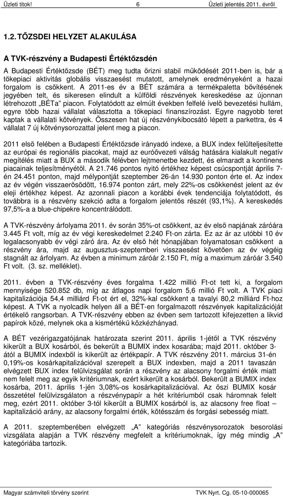 TŐZSDEI HELYZET ALAKULÁSA A TVK-részvény a Budapesti Értéktőzsdén A Budapesti Értéktőzsde (BÉT) meg tudta őrizni stabil működését 2011-ben is, bár a tőkepiaci aktivitás globális visszaesést mutatott,