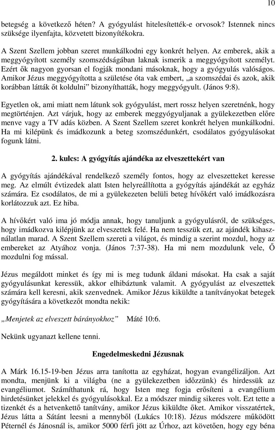 Amikor Jézus meggyógyította a születése óta vak embert, a szomszédai és azok, akik korábban látták őt koldulni bizonyíthatták, hogy meggyógyult. (János 9:8).