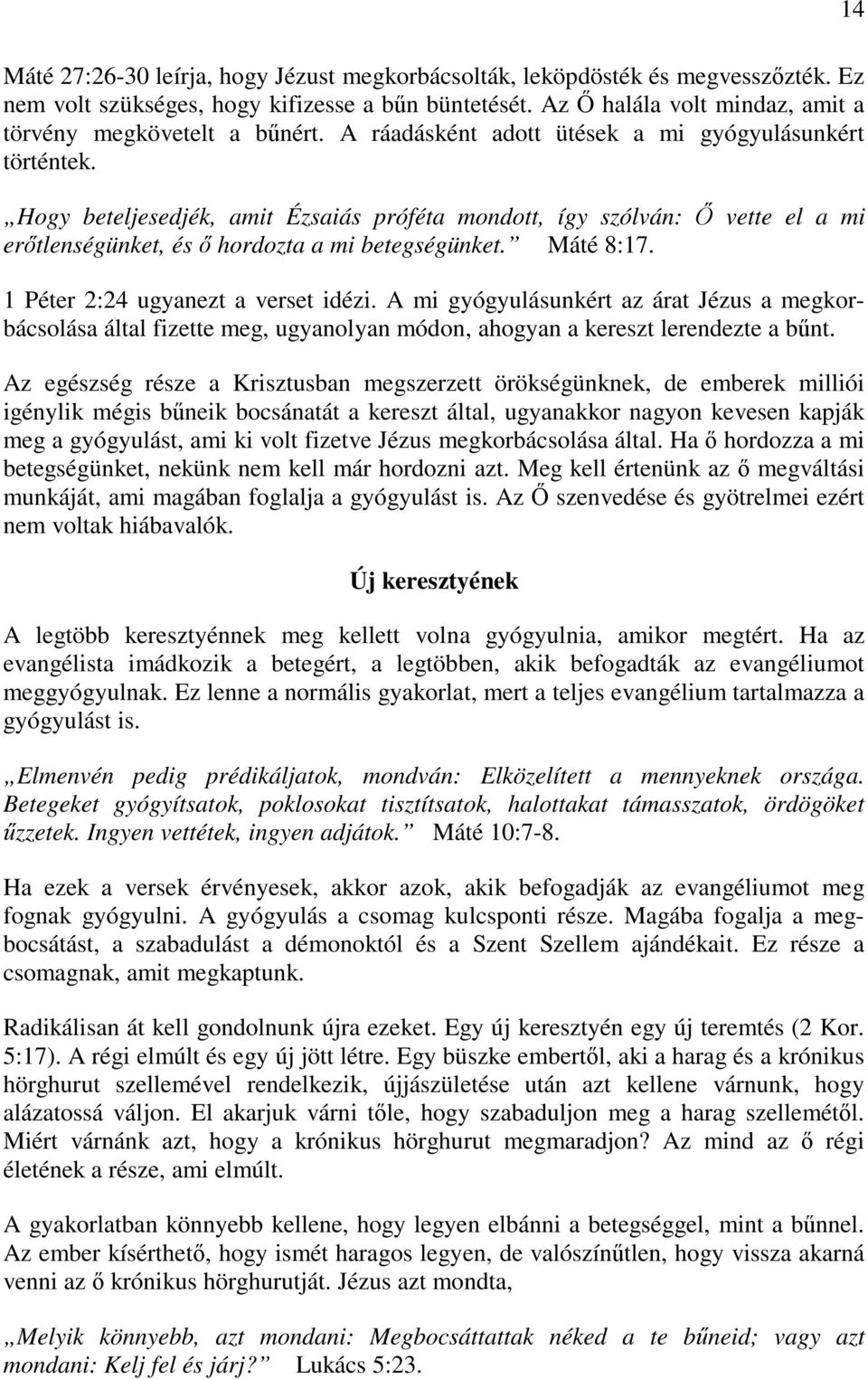 1 Péter 2:24 ugyanezt a verset idézi. A mi gyógyulásunkért az árat Jézus a megkorbácsolása által fizette meg, ugyanolyan módon, ahogyan a kereszt lerendezte a bűnt.