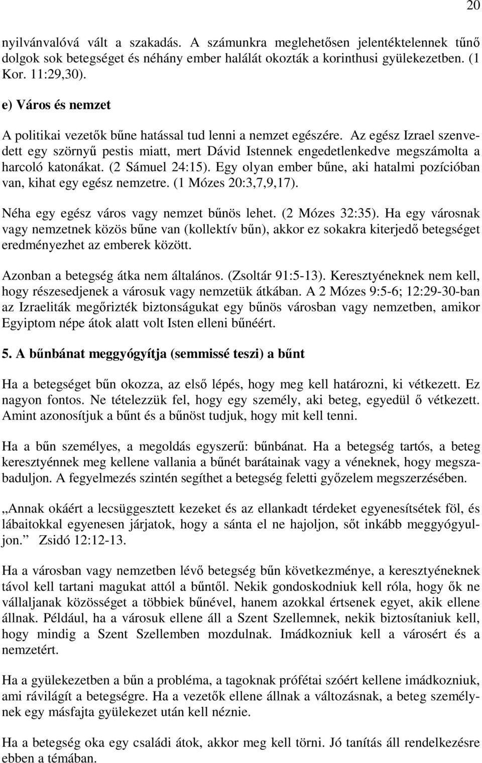 Az egész Izrael szenvedett egy szörnyű pestis miatt, mert Dávid Istennek engedetlenkedve megszámolta a harcoló katonákat. (2 Sámuel 24:15).