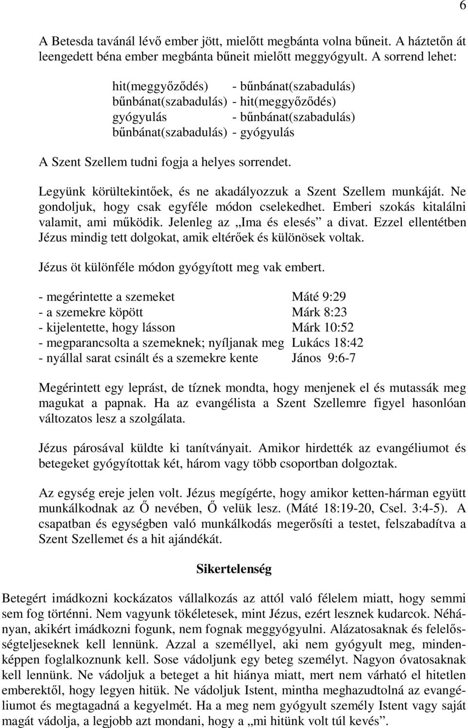 sorrendet. Legyünk körültekintőek, és ne akadályozzuk a Szent Szellem munkáját. Ne gondoljuk, hogy csak egyféle módon cselekedhet. Emberi szokás kitalálni valamit, ami működik.