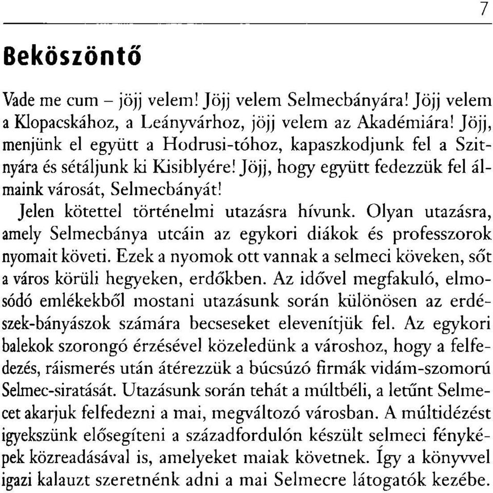 Jelen kötettel történelmi utazásra hívunk. Olyan utazásra, amely Selmecbánya utcáin az egykori diákok és professzorok nyomait követi.