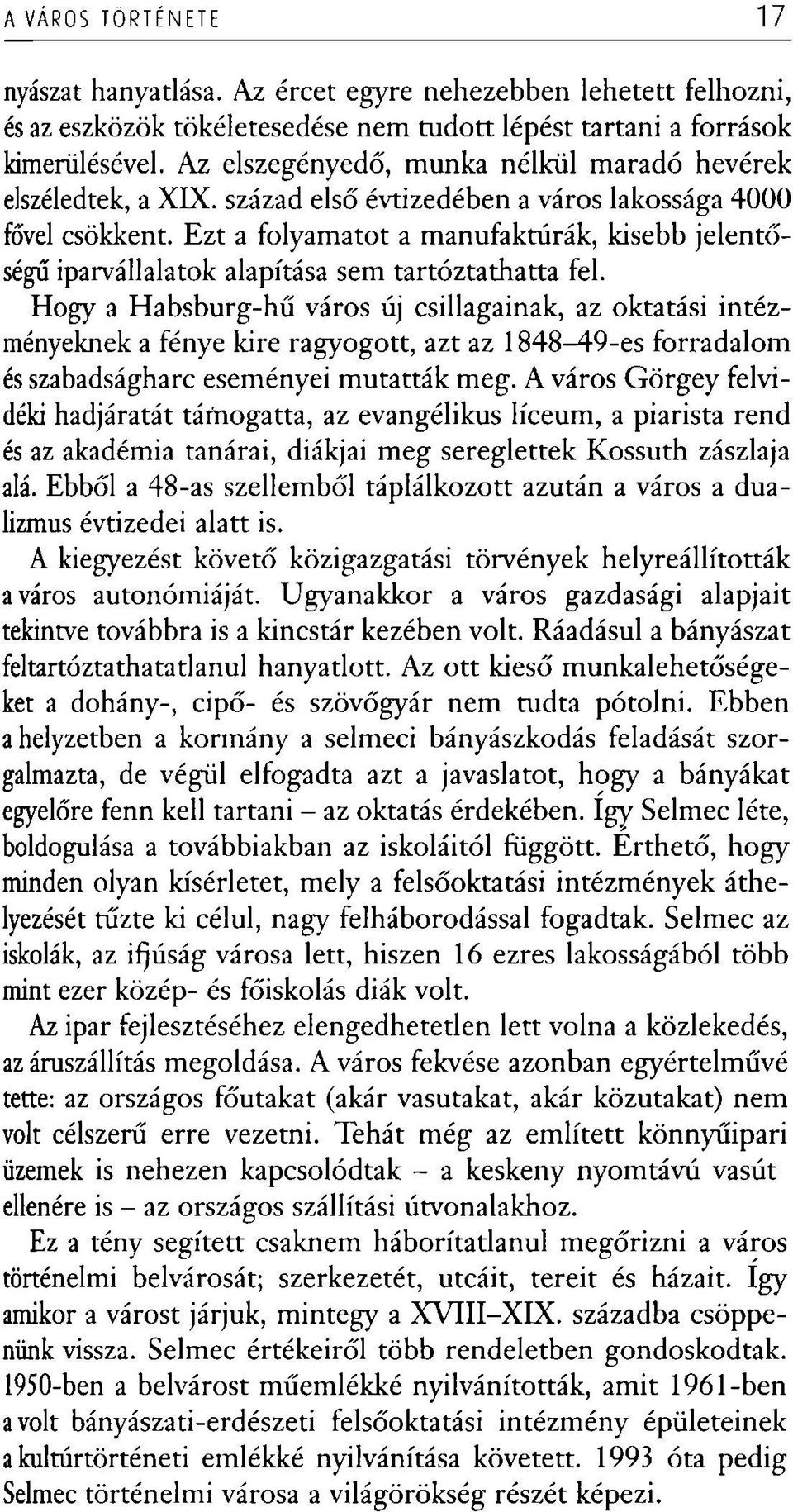 Ezt a folyamatot a manufaktúrák, kisebb jelentőségű iparvállalatok alapítása sem tartóztathatta fel.