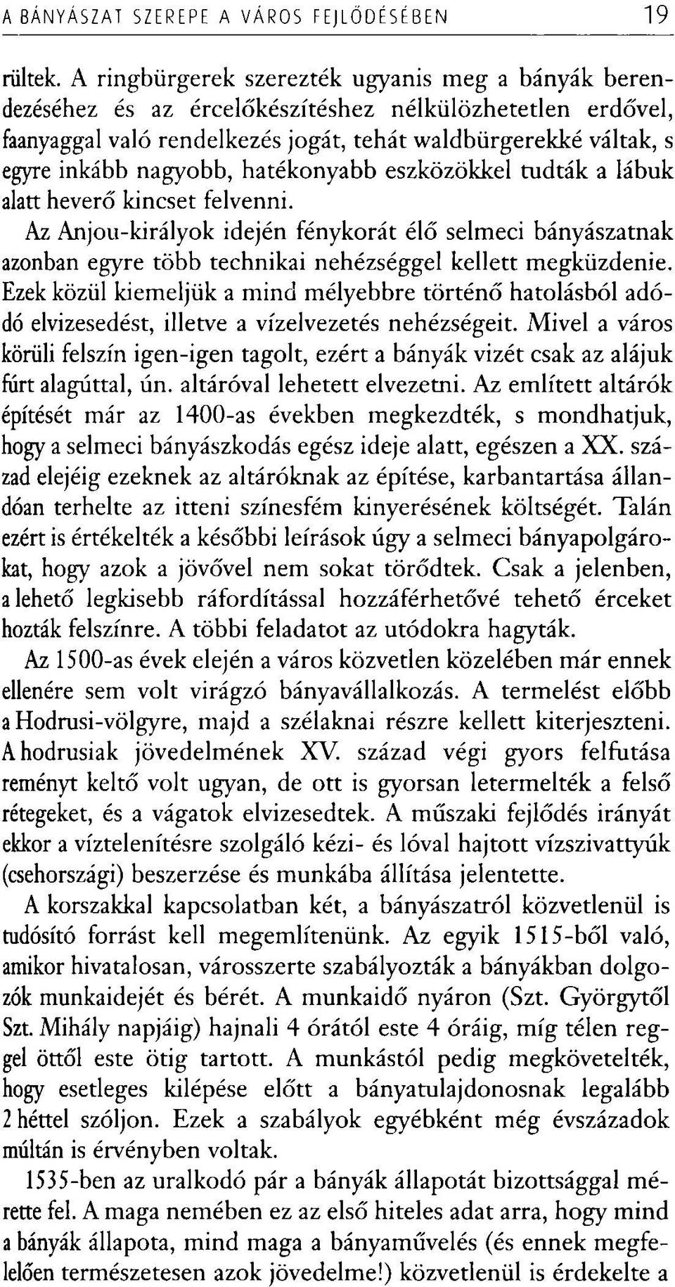 hatékonyabb eszközökkel tudták a lábuk alatt heverő kincset felvenni. Az Anjou-királyok idején fénykorát élő selmeci bányászatnak azonban egyre több technikai nehézséggel kellett megküzdenie.