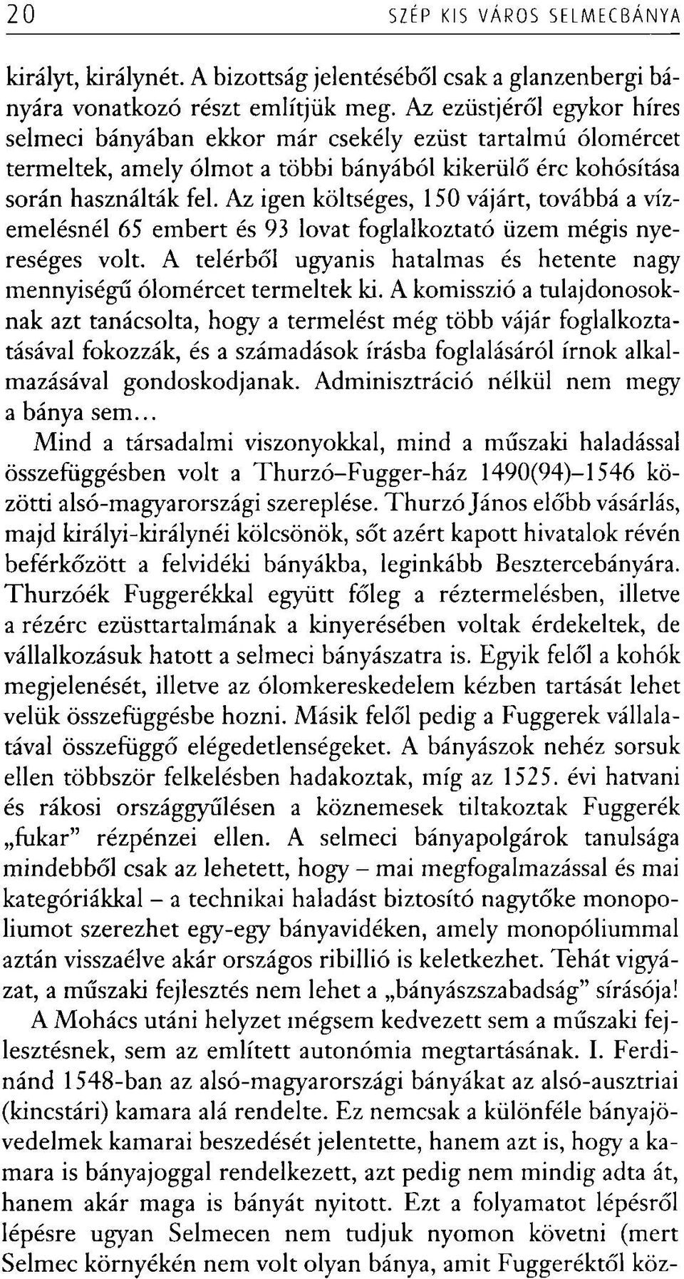 Az igen költséges, 150 vájárt, továbbá a vízemelésnél 65 embert és 93 lovat foglalkoztató üzem mégis nyereséges volt. A telérből ugyanis hatalmas és hetente nagy mennyiségű ólomércet termeltek ki.