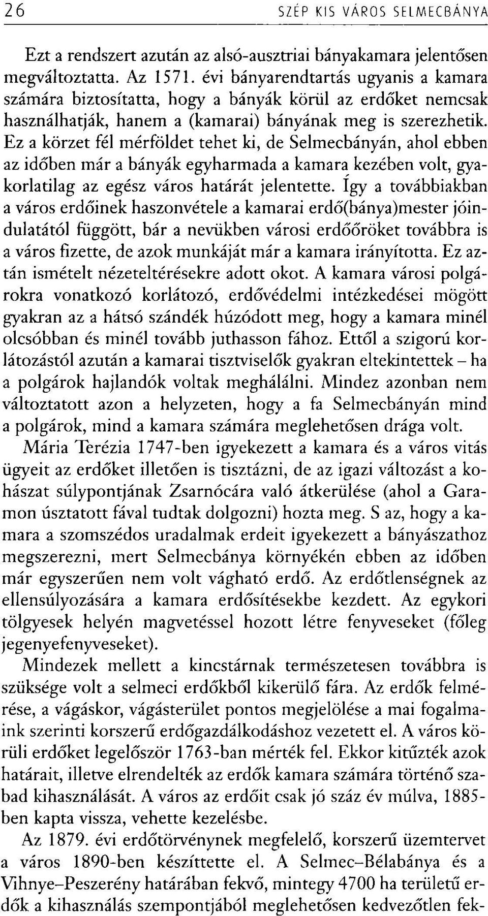 Ez a körzet fél mérföldet tehet ki, de Selmecbányán, ahol ebben az időben már a bányák egyharmada a kamara kezében volt, gyakorlatilag az egész város határát jelentette.