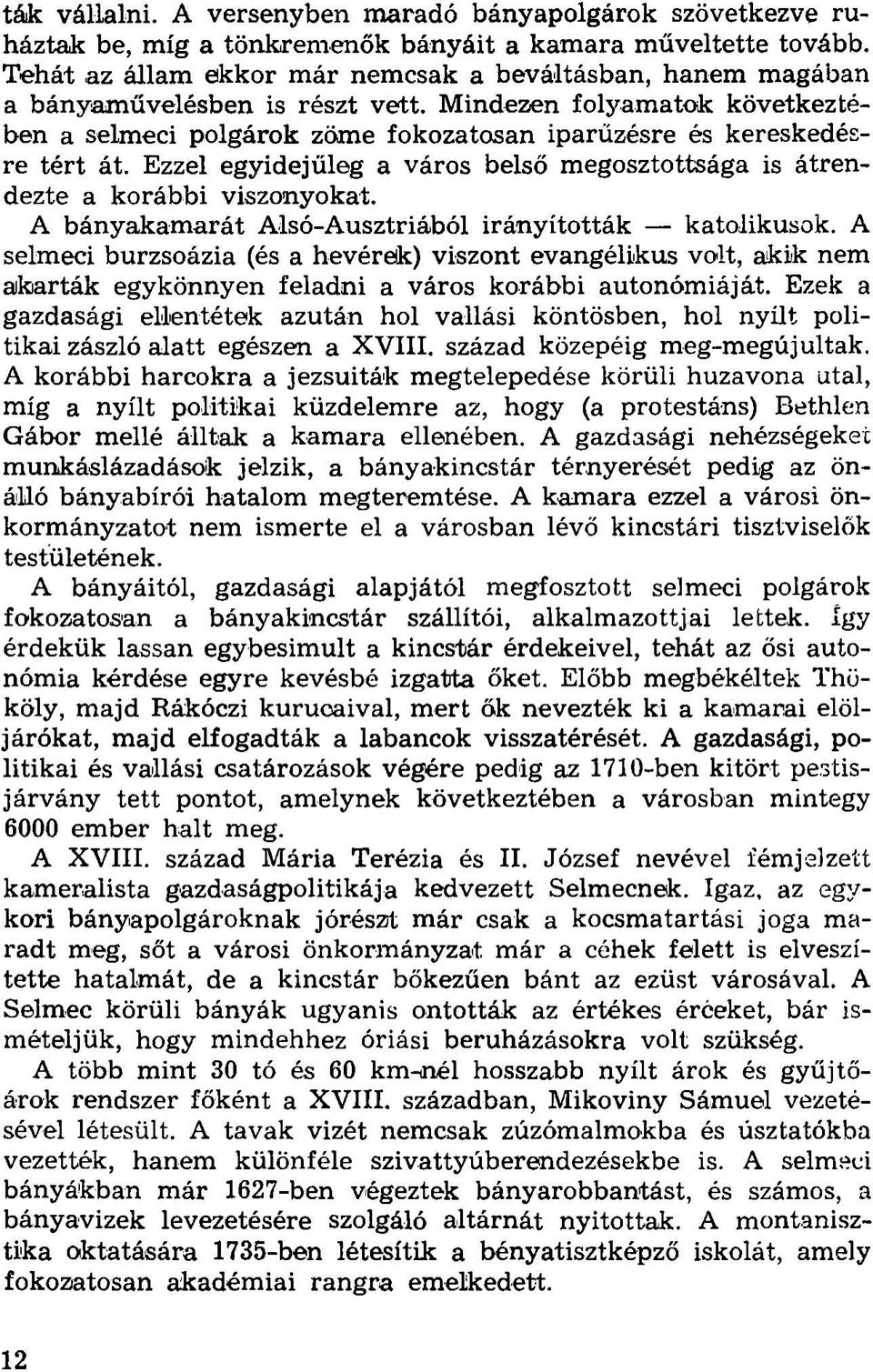 Ezzel egyidejűleg a város belső megosztottsága is átrendezte a korábbi viszonyokat. A bányakamarát Alsó-Ausztriából irányították katolikusok.