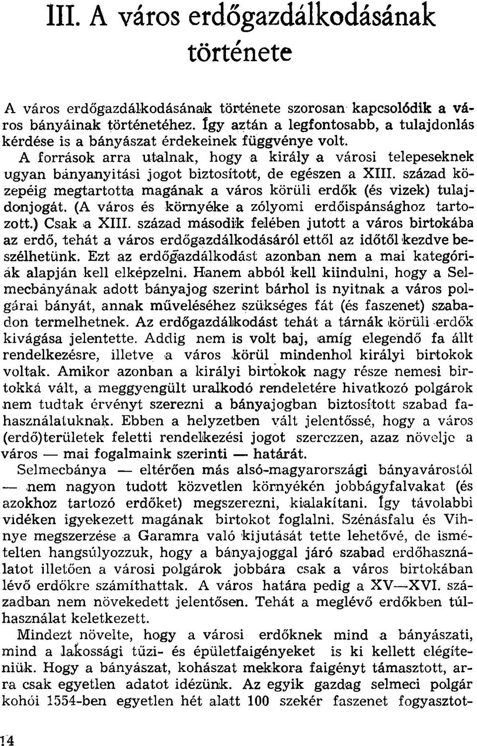 A források arra utalnak, hogy a király a városi telepeseknek ugyan bányanyitási jogot biztosított, de egészen a XIII. század közepéig megtartotta magának a város körüli erdők (és vizek) tulajdonjogát.