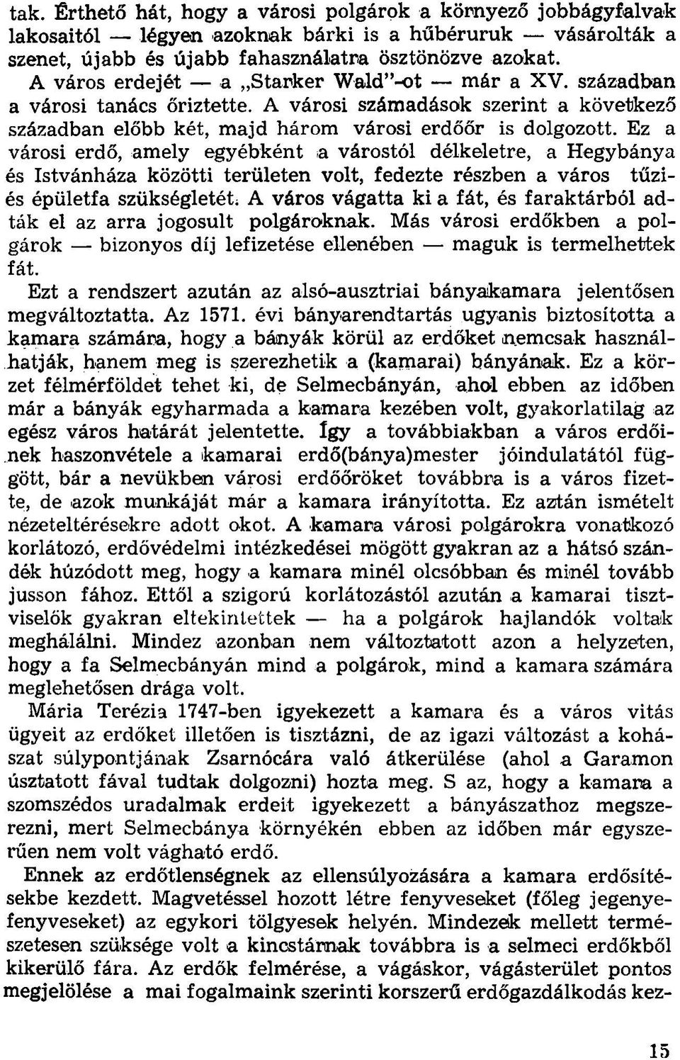 Ez a városi erdő, amely egyébként a várostól délkeletre, a Hegybánya és Istvánháza közötti területen volt, fedezte részben a város tűziés épületfa szükségletét; A város vágatta ki a fát, és