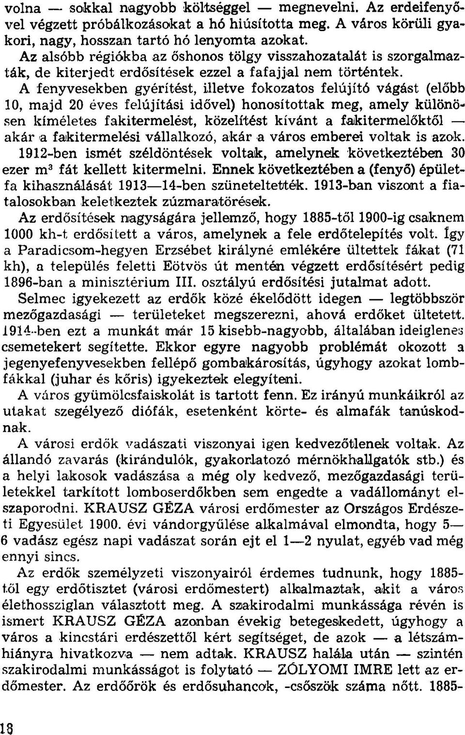 A fenyvesekben gyérítést, illetve fokozatos felújító vágást (előbb 10, majd 20 éves felújítási idővel) honosítottak meg, amely különösen kíméletes fakitermelést, közelítést kívánt a fakitermelőktől