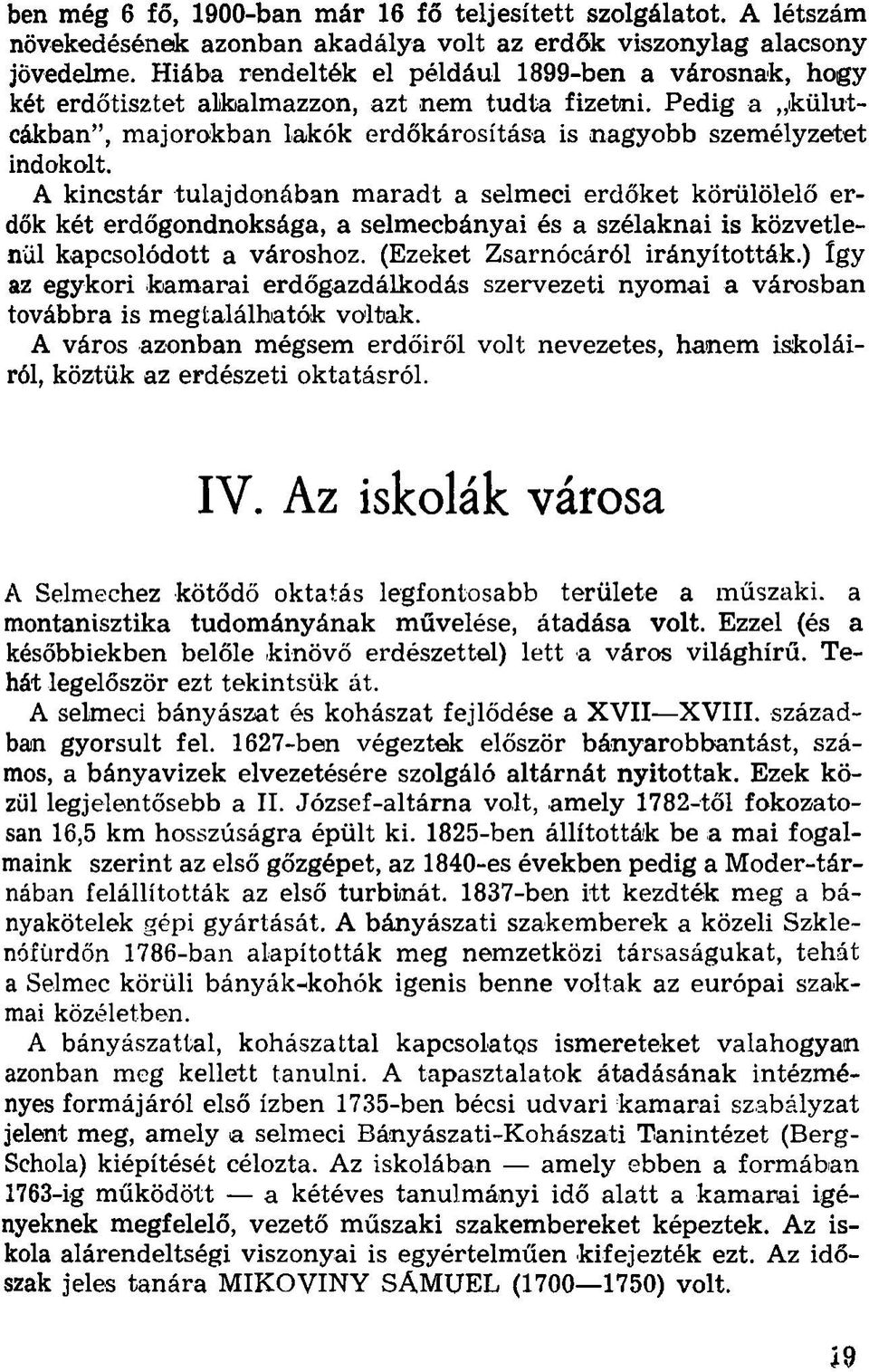 A kincstár tulajdonában maradt a selmeci erdőket körülölelő erdők két erdőgondnoksága, a Selmecbányái és a szélaknai is közvetlenül kapcsolódott a városhoz. (Ezeket Zsarnócáról irányították.