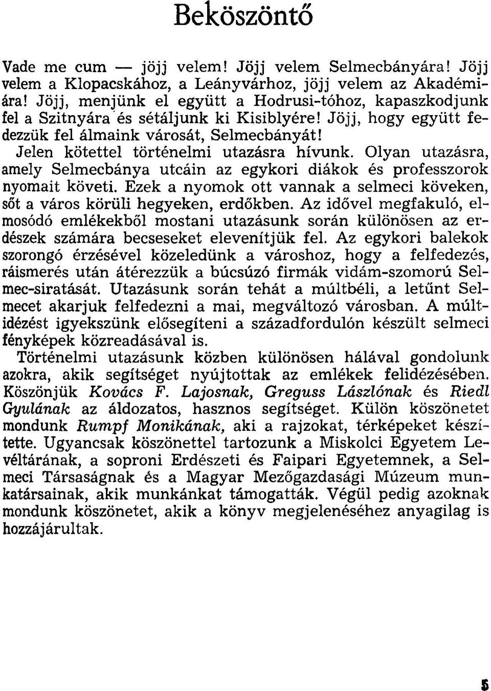 Jelen kötettel történelm i utazásra hívunk. Olyan utazásra, amely Selmecbánya utcáin az egykori diákok és professzorok nyomait követi.