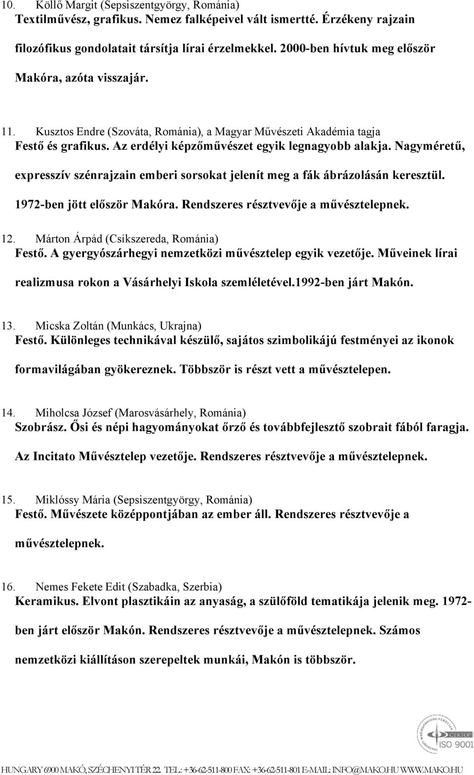 Nagyméretű, expresszív szénrajzain emberi sorsokat jelenít meg a fák ábrázolásán keresztül. 1972-ben jött először Makóra. Rendszeres résztvevője a művésztelepnek. 12.