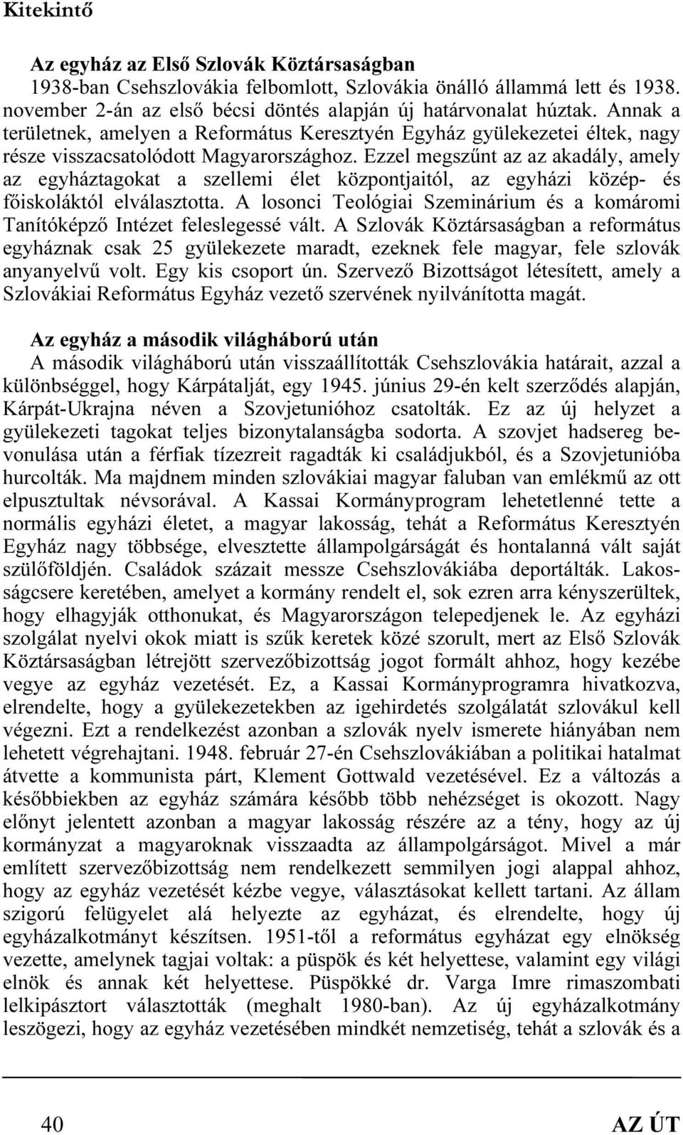 Ezzel megszűnt az az akadály, amely az egyháztagokat a szellemi élet központjaitól, az egyházi közép- és főiskoláktól elválasztotta.