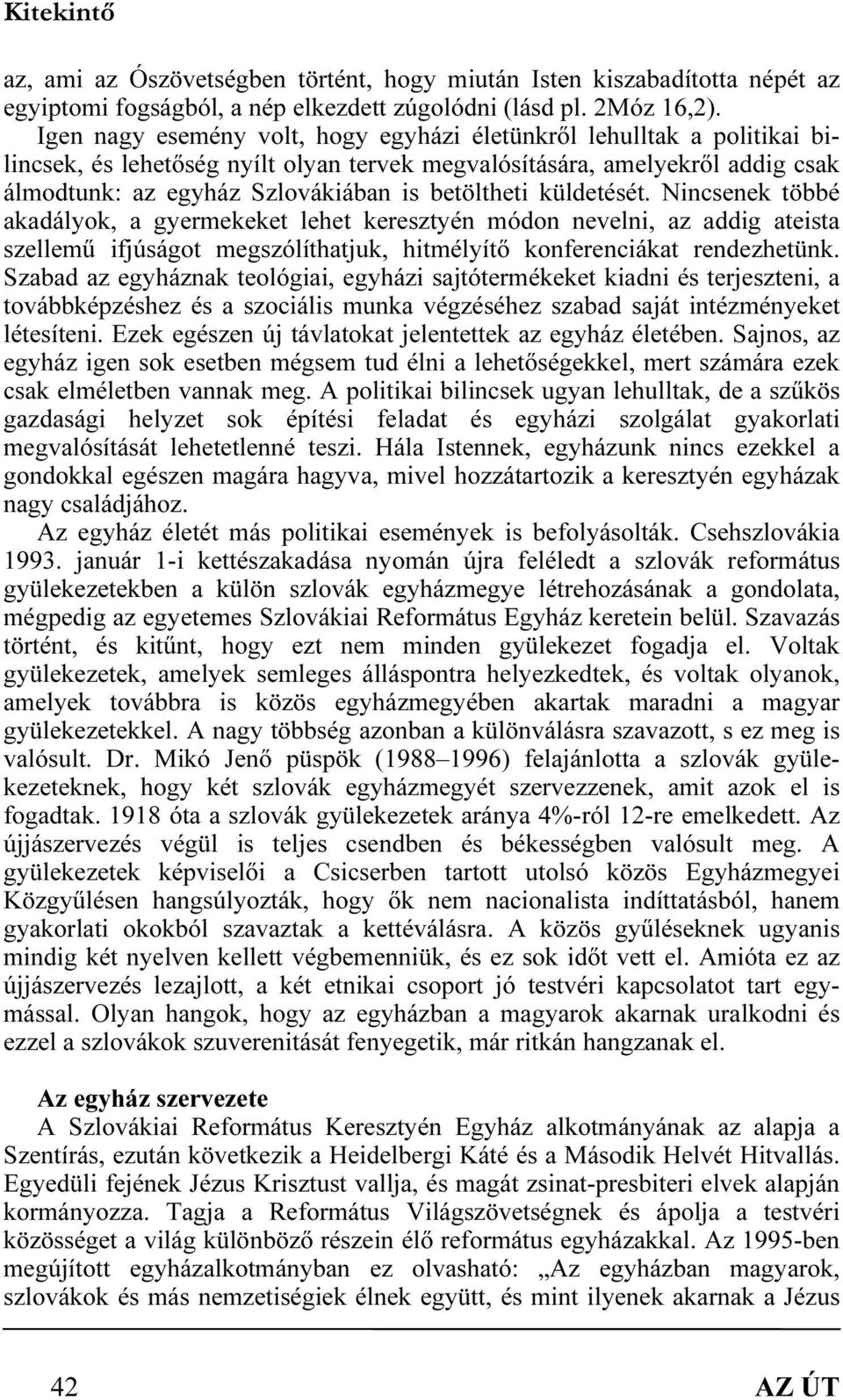 küldetését. Nincsenek többé akadályok, a gyermekeket lehet keresztyén módon nevelni, az addig ateista szellemű ifjúságot megszólíthatjuk, hitmélyítő konferenciákat rendezhetünk.