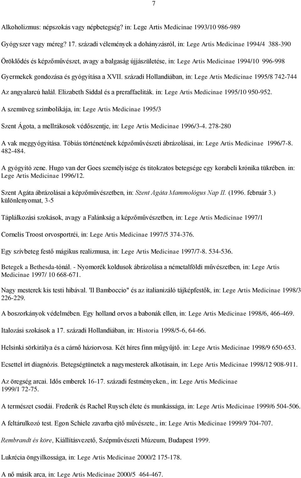 gyógyítása a XVII. századi Hollandiában, in: Lege Artis Medicinae 1995/8 742-744 Az angyalarcú halál. Elizabeth Siddal és a preraffaeliták. in: Lege Artis Medicinae 1995/10 950-952.