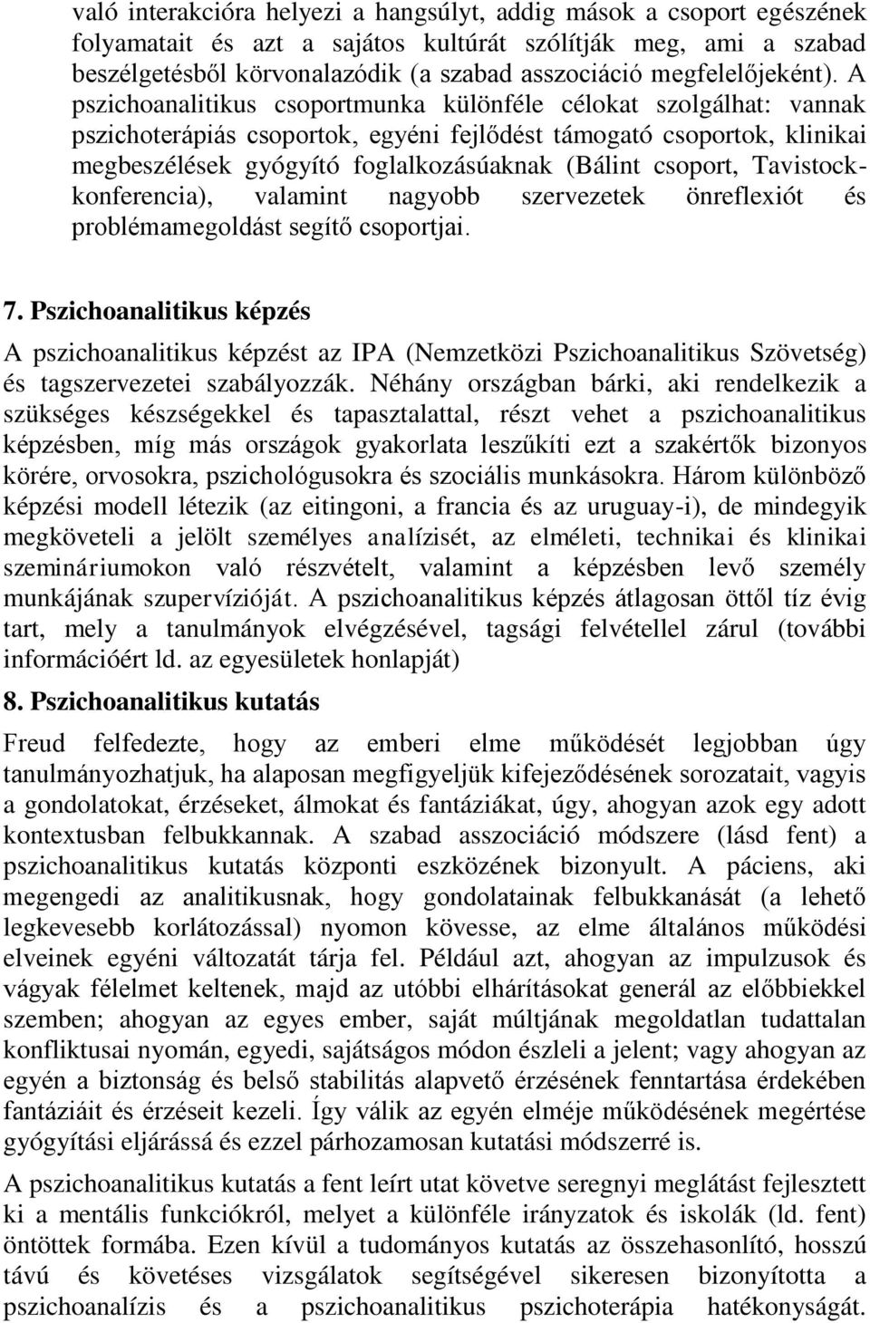 A pszichoanalitikus csoportmunka különféle célokat szolgálhat: vannak pszichoterápiás csoportok, egyéni fejlődést támogató csoportok, klinikai megbeszélések gyógyító foglalkozásúaknak (Bálint