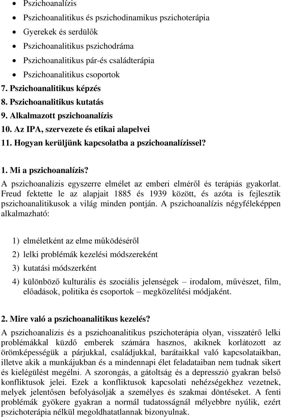 A pszichoanalízis egyszerre elmélet az emberi elméről és terápiás gyakorlat. Freud fektette le az alapjait 1885 és 1939 között, és azóta is fejlesztik pszichoanalitikusok a világ minden pontján.