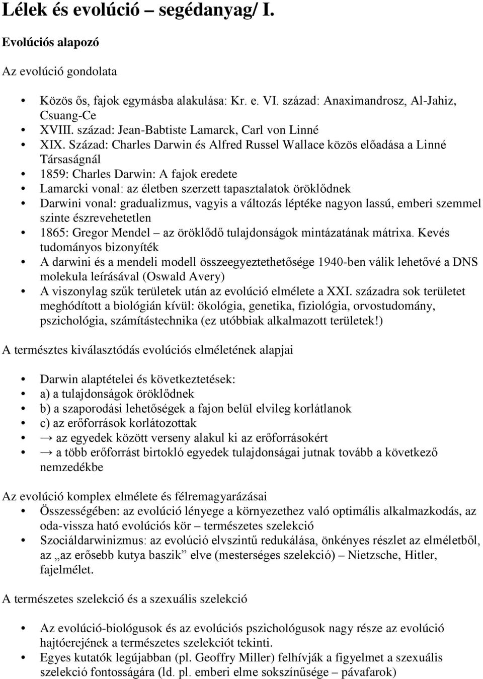 Század: Charles Darwin és Alfred Russel Wallace közös előadása a Linné Társaságnál 1859: Charles Darwin: A fajok eredete Lamarcki vonal: az életben szerzett tapasztalatok öröklődnek Darwini vonal: