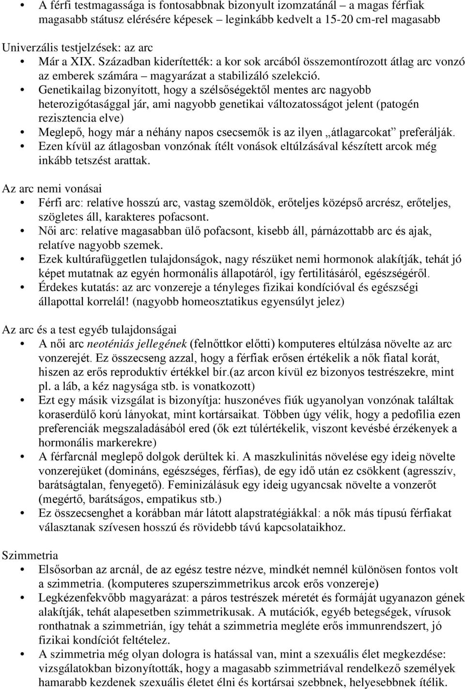 Genetikailag bizonyított, hogy a szélsőségektől mentes arc nagyobb heterozigótasággal jár, ami nagyobb genetikai változatosságot jelent (patogén rezisztencia elve) Meglepő, hogy már a néhány napos