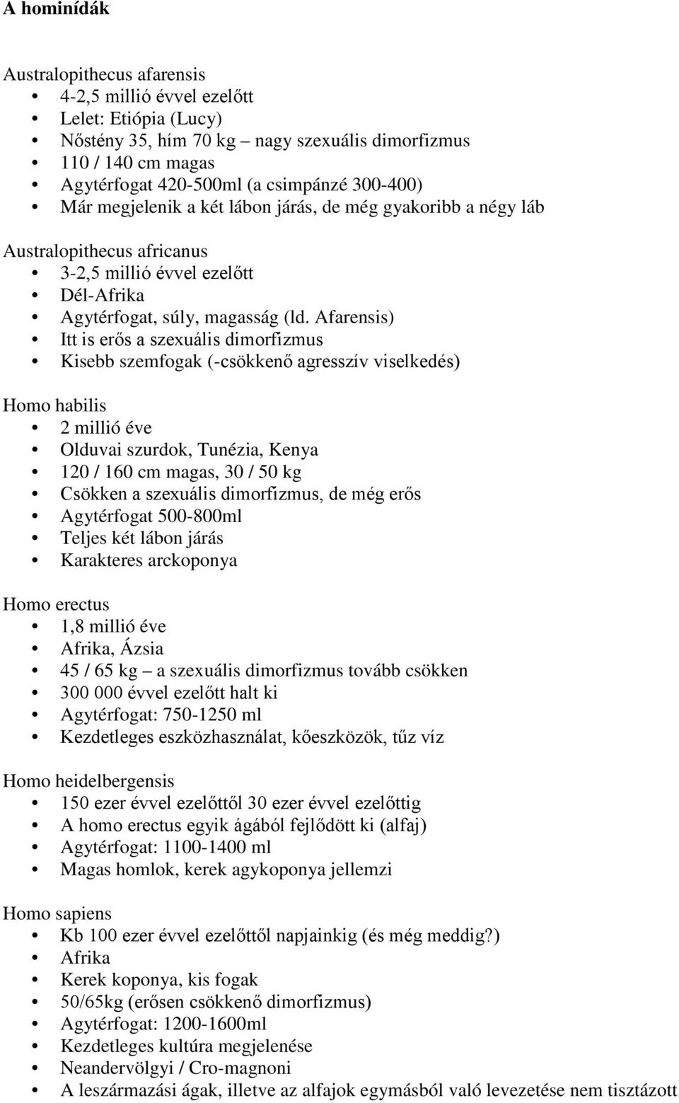 Afarensis) Itt is erős a szexuális dimorfizmus Kisebb szemfogak (-csökkenő agresszív viselkedés) Homo habilis 2 millió éve Olduvai szurdok, Tunézia, Kenya 120 / 160 cm magas, 30 / 50 kg Csökken a