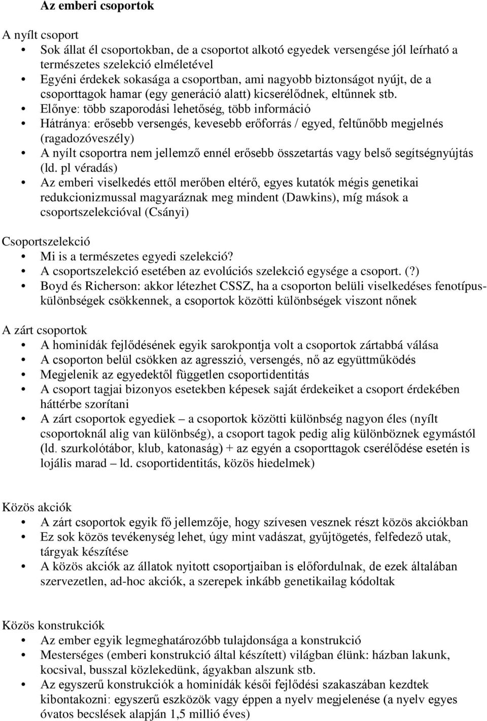 Előnye: több szaporodási lehetőség, több információ Hátránya: erősebb versengés, kevesebb erőforrás / egyed, feltűnőbb megjelnés (ragadozóveszély) A nyílt csoportra nem jellemző ennél erősebb