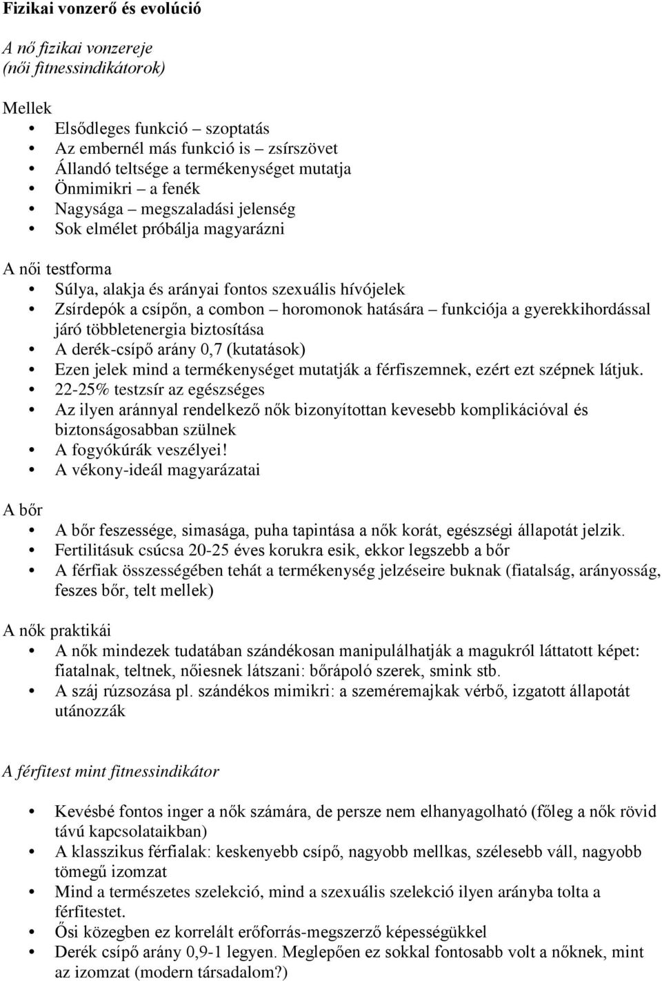 funkciója a gyerekkihordással járó többletenergia biztosítása A derék-csípő arány 0,7 (kutatások) Ezen jelek mind a termékenységet mutatják a férfiszemnek, ezért ezt szépnek látjuk.