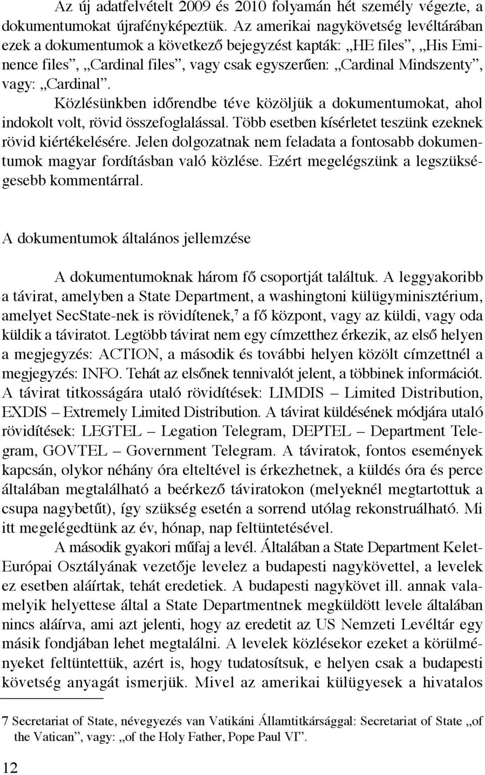 Közlésünkben időrendbe téve közöljük a dokumentumokat, ahol indokolt volt, rövid összefoglalással. Több esetben kísérletet teszünk ezeknek rövid kiértékelésére.