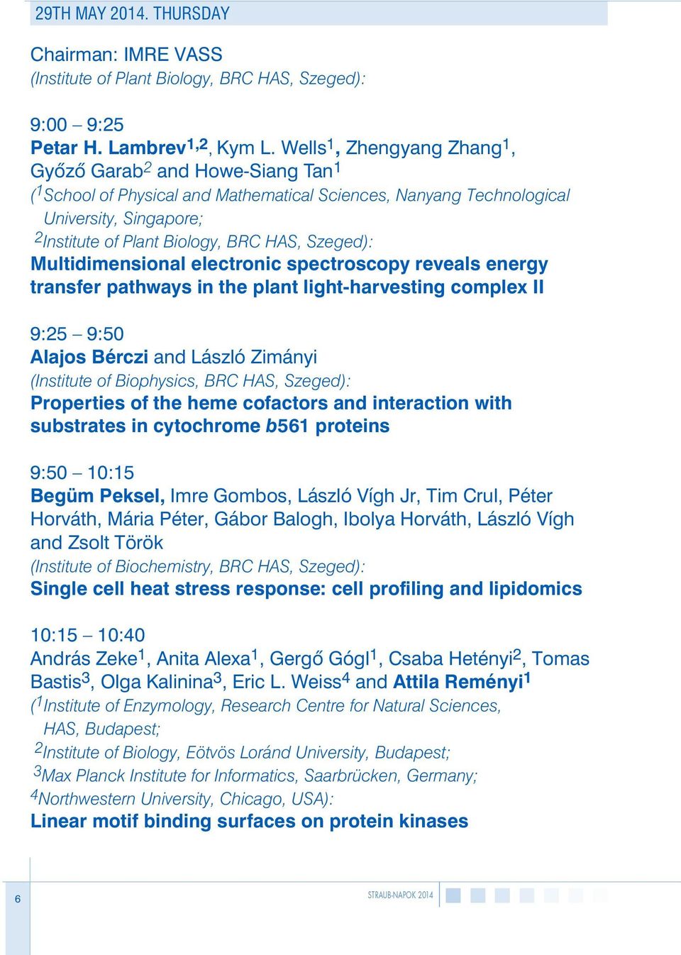 Szeged): Multidimensional electronic spectroscopy reveals energy transfer pathways in the plant light-harvesting complex II 9:25 9:50 Alajos Bérczi and László Zimányi (Institute of Biophysics, BRC