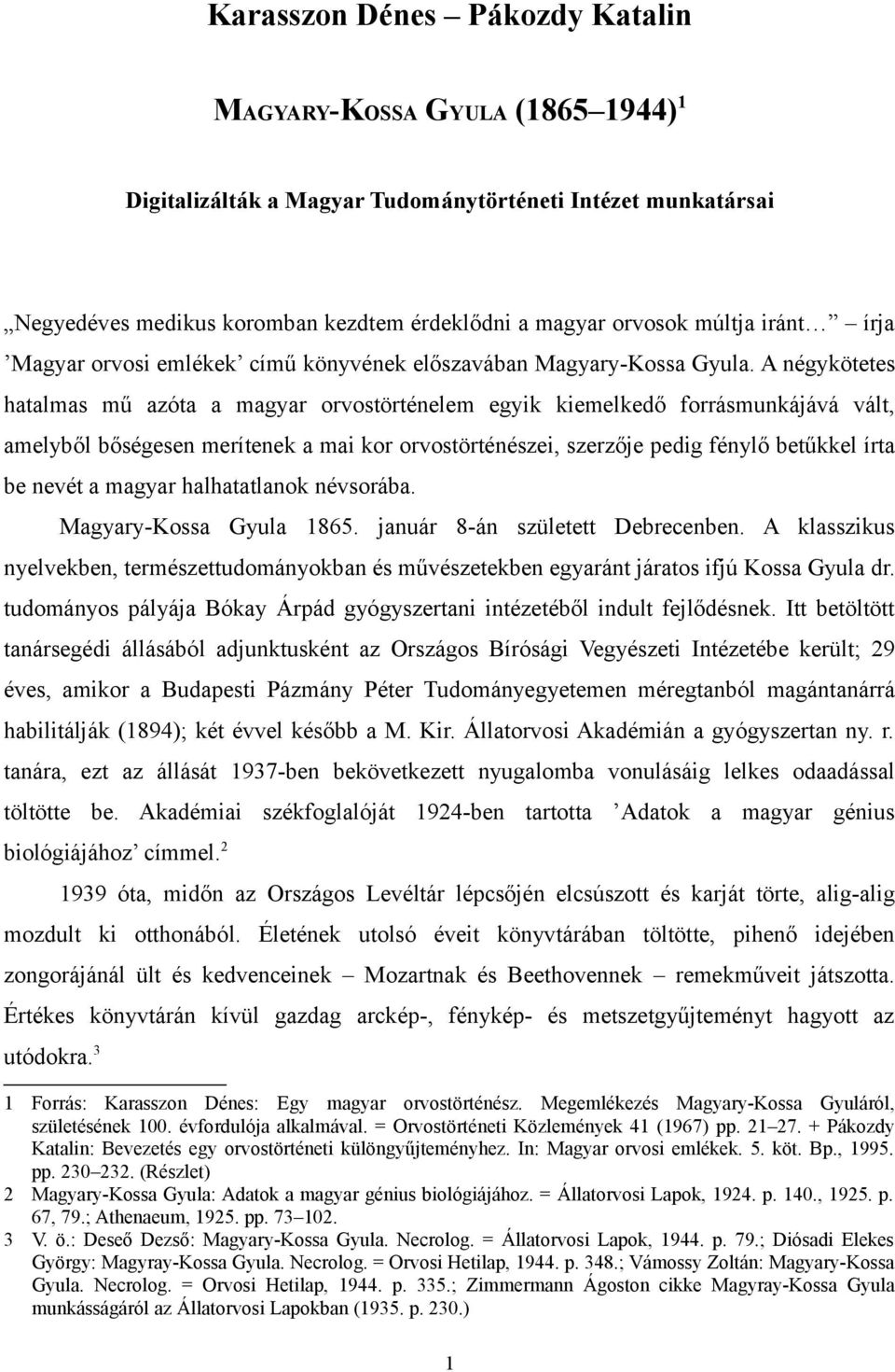 A négykötetes hatalmas mű azóta a magyar orvostörténelem egyik kiemelkedő forrásmunkájává vált, amelyből bőségesen merítenek a mai kor orvostörténészei, szerzője pedig fénylő betűkkel írta be nevét a