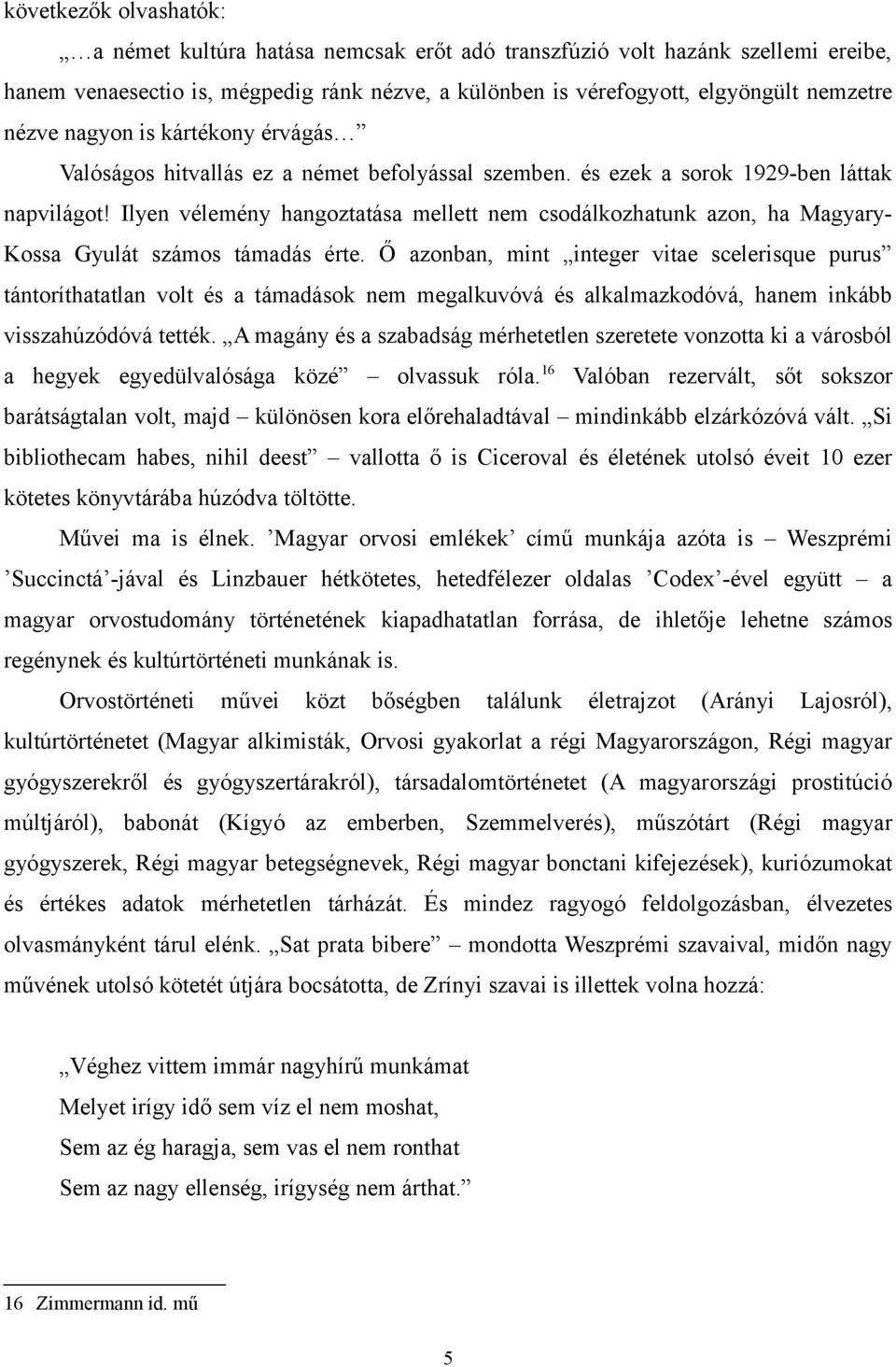 Ilyen vélemény hangoztatása mellett nem csodálkozhatunk azon, ha Magyary- Kossa Gyulát számos támadás érte.