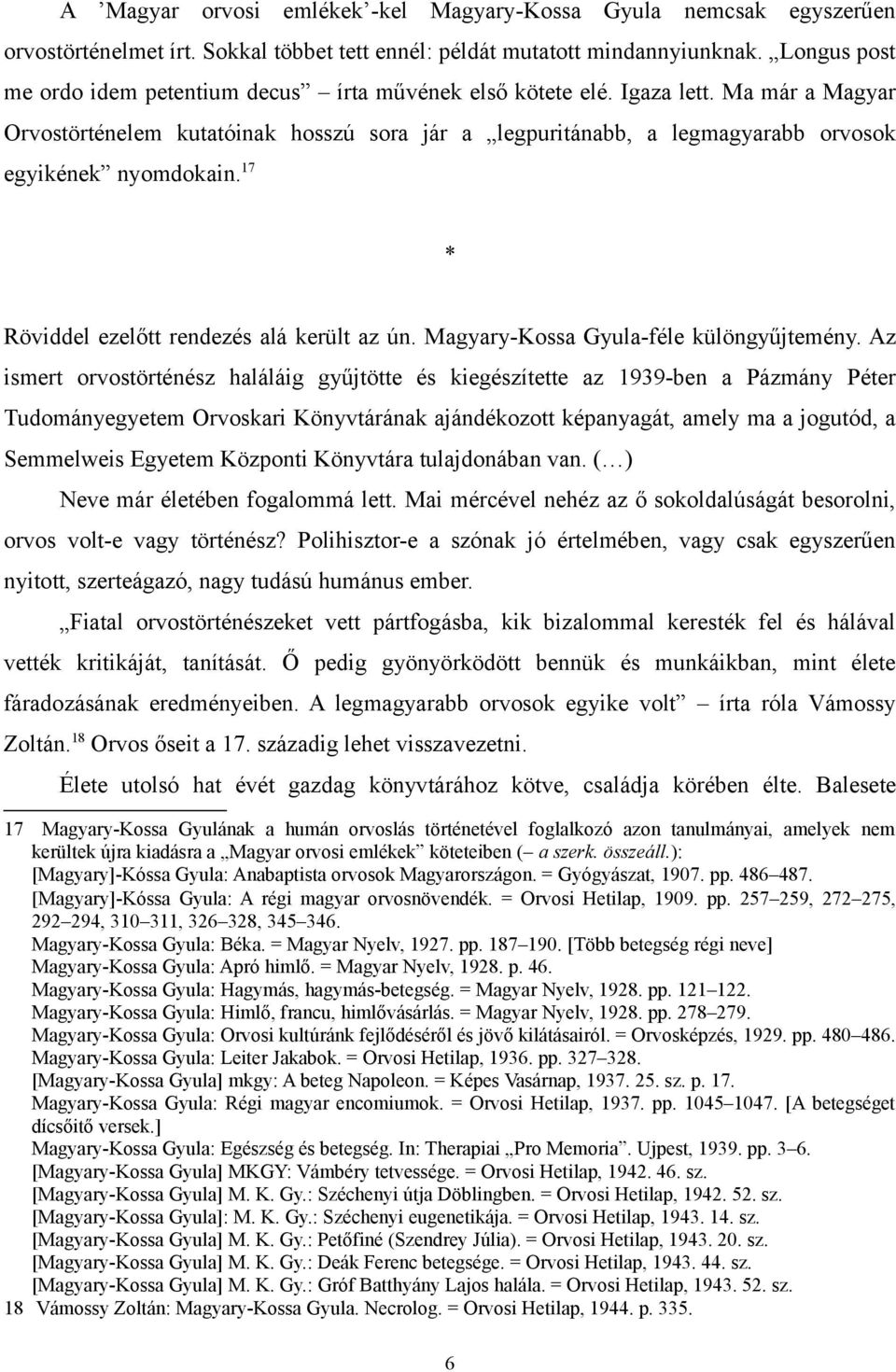 Ma már a Magyar Orvostörténelem kutatóinak hosszú sora jár a legpuritánabb, a legmagyarabb orvosok egyikének nyomdokain. 17 * Röviddel ezelőtt rendezés alá került az ún.