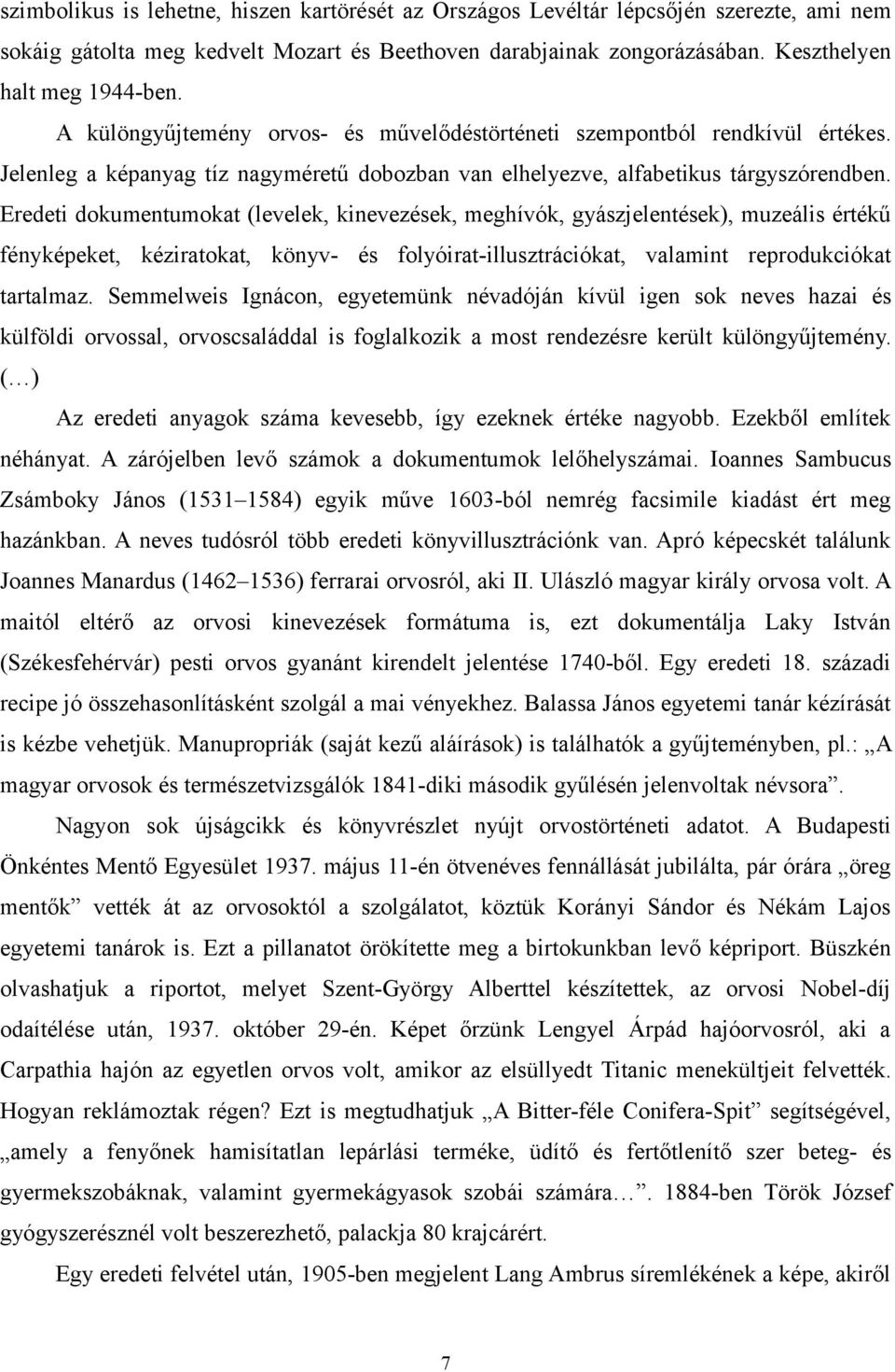 Eredeti dokumentumokat (levelek, kinevezések, meghívók, gyászjelentések), muzeális értékű fényképeket, kéziratokat, könyv- és folyóirat-illusztrációkat, valamint reprodukciókat tartalmaz.